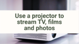 Use a projector to stream TV, films and photos